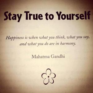 Stay true to yourself happiness is when you think what you say and what you do are in harmony